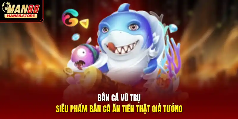 Bắn Cá Vũ Trụ – Siêu phẩm bắn cá ăn tiền thật giả tưởng