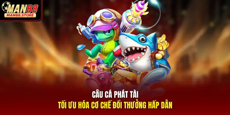 Câu Cá Phát Tài – Tối ưu hóa cơ chế đổi thưởng hấp dẫn