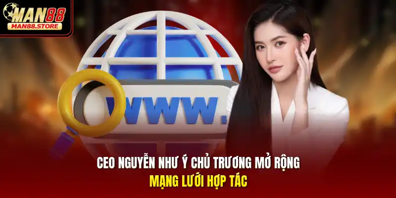 CEO Nguyễn Như Ý chủ trương mở rộng mạng lưới hợp tác
