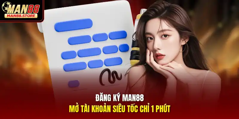 Đăng ký MAN88 – Mở tài khoản siêu tốc chỉ 1 phút