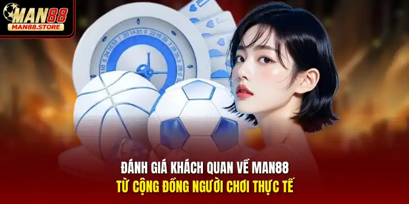 Đánh giá khách quan về MAN88 từ cộng đồng người chơi thực tế