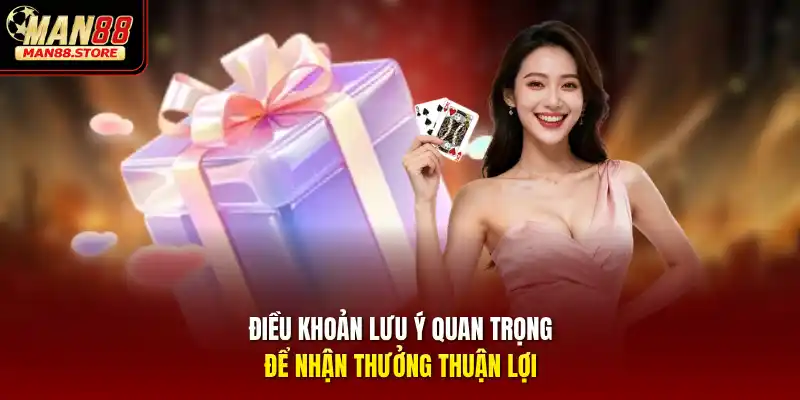 Điều khoản lưu ý quan trọng để nhận thưởng thuận lợi