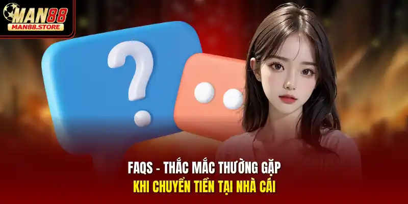 FAQs – Thắc mắc thường gặp khi chuyển tiền tại nhà cái