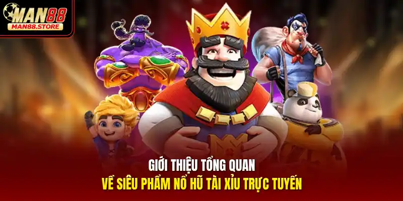 Giới thiệu tổng quan về siêu phẩm nổ hũ tài xỉu trực tuyến