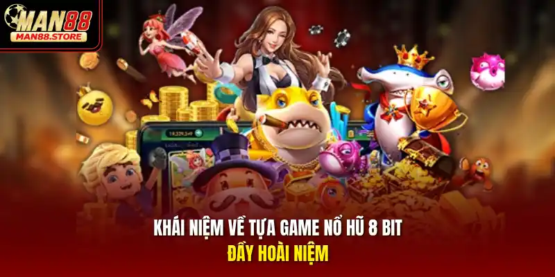 Khái niệm về tựa game Nổ Hũ 8 Bit đầy hoài niệm
