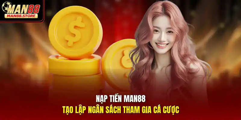 Nạp tiền MAN88 – Tạo lập ngân sách tham gia cá cược