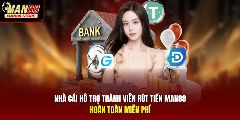 Nhà cái hỗ trợ thành viên rút tiền MAN88 hoàn toàn miễn phí