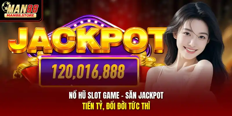 Nổ hũ slot game – Săn Jackpot tiền tỷ, đổi đời tức thì