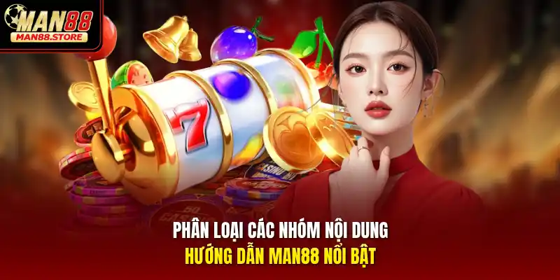 Phân loại các nhóm nội dung hướng dẫn MAN88 nổi bật