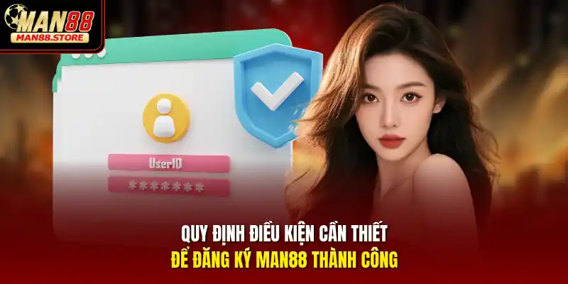 Quy định điều kiện cần thiết để đăng ký MAN88 thành công