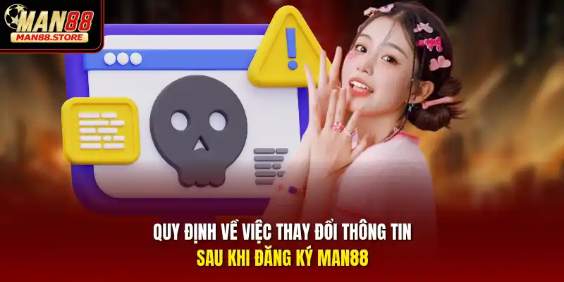 Quy định về việc thay đổi thông tin sau khi đăng ký MAN88