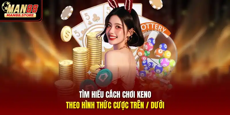 Tìm hiểu cách chơi Keno theo hình thức cược Trên / Dưới