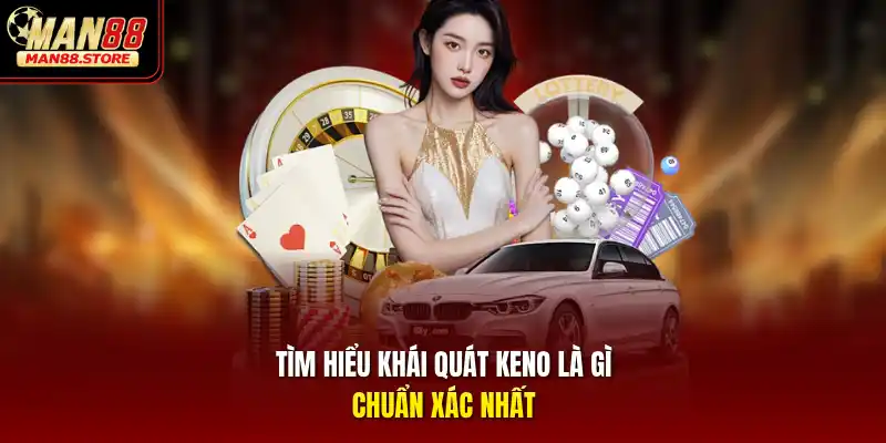 Tìm hiểu khái quát Keno là gì chuẩn xác nhất