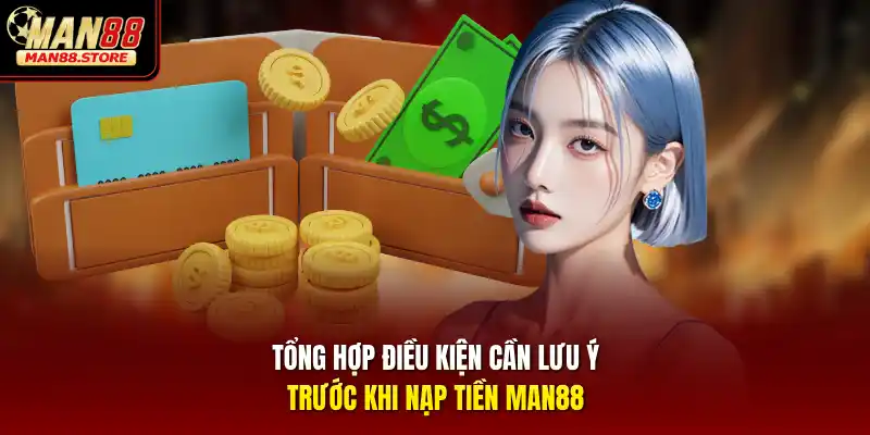 Tổng hợp điều kiện cần lưu ý trước khi nạp tiền MAN88