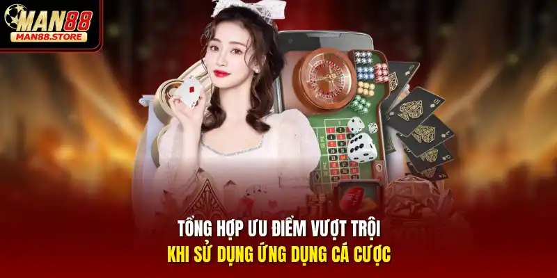 Tổng hợp ưu điểm vượt trội khi sử dụng ứng dụng cá cược