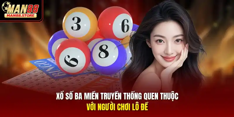 Xổ số ba miền truyền thống quen thuộc với người chơi lô đề